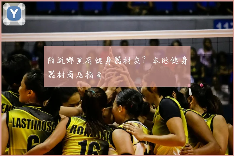 附近哪里有健身器材卖?本地健身器材商店指南