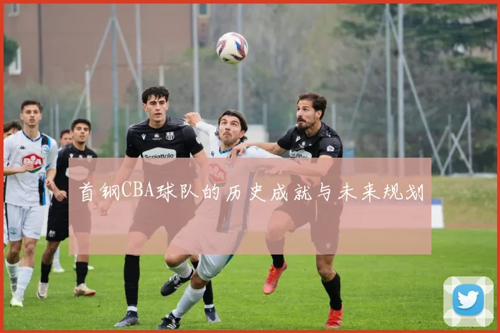 首钢CBA球队的历史成就与未来规划